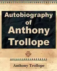 Anthony Trollope - Autobiography - 1912 - Anthony Trollope