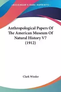 Anthropological Papers Of The American Museum Of Natural History V7 (1912) - Clark Wissler