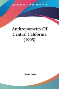 Anthropometry Of Central California (1905) - Boas Franz