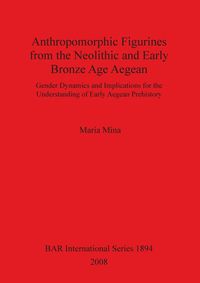 Anthropomorphic Figurines from the Neolithic and Early Bronze Age Aegean - Mina Maria
