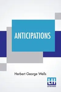 Anticipations - Herbert George Wells