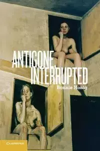 Antigone, Interrupted - Bonnie Honig