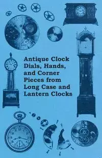 Antique Clock Dials, Hands, and Corner Pieces from Long Case and Lantern Clocks - Anon.