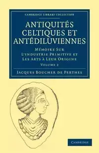 Antiquites Celtiques Et Antediluviennes - Volume 2 - Jacques Boucher De Perthes