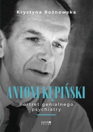 Antoni Kępiński Portret genialnego psychiatry - Krystyna Rożnowska