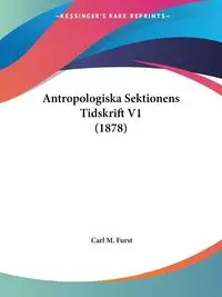 Antropologiska Sektionens Tidskrift V1 (1878) - Carl M. Furst