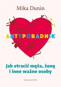 Antyporadnik. Jak stracić męża, żonę i inne ważne osoby (wyd. 2022) - Mika Dunin