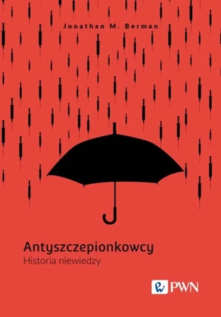 Antyszczepionkowcy. Historia niewiedzy - Jonathan M. Berman