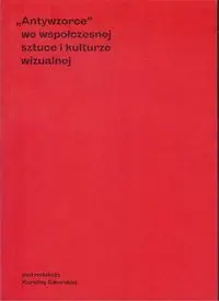 Antywzorce we współczesnej sztuce i kulturze wizualnej - PRACA ZBIOROWA