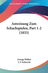 Anweisung Zum Schachspielen, Part 1-2 (1833) - Walker George