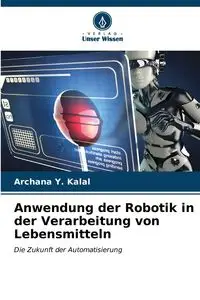 Anwendung der Robotik in der Verarbeitung von Lebensmitteln - Kalal Archana Y.