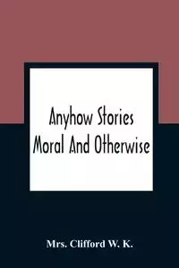 Anyhow Stories - Clifford W. K. Mrs.