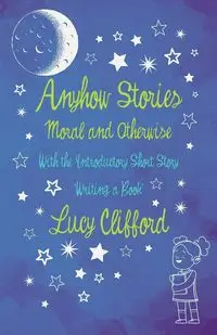 Anyhow Stories - Moral and Otherwise - Clifford Lucy