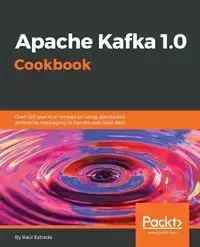 Apache Kafka 1.0 Cookbook - Estrada Raúl