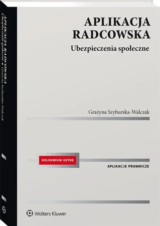 Aplikacja radcowska. Ubezpieczenia społeczne - Grażyna Szyburska-Walczak