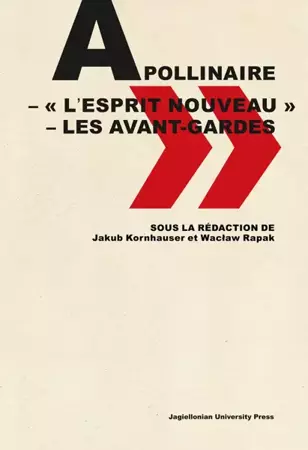 Apollinaire , l’esprit nouveau, les avant-gardes. Apollinaire, nowy duch, awangarda... - Jakub Kornhauser, Wacław Rapak