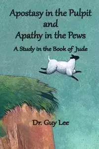 Apostasy in the Pulpit and Apathy in the Pews - Lee Guy