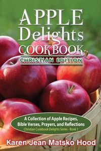 Apple Delights Cookbook, Christian Edition - Karen Jean Hood Matsko