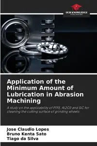 Application of the Minimum Amount of Lubrication in Abrasion Machining - Claudio Lopes José