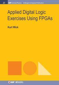 Applied Digital Logic Exercises Using FPGAs - Kurt Wick