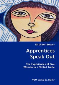 Apprentices Speak Out- The Experiences of Five Women in a Skilled Trade - Michael Bower