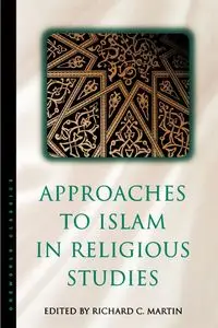 Approaches to Islam in Religious Studies, New Edition - Martin Richard C.