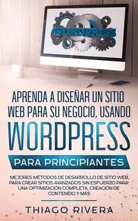Aprenda a Diseñar un Sitio Web para Su Negocio, Usando WordPress para Principiantes - Rivera Thiago