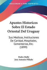 Apuntes Historicos Sobre El Estado Oriental Del Uruguay - Pedro Mally