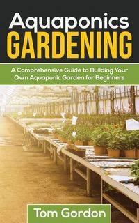 Aquaponics Gardening - Gordon Tom