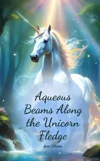 Aqueous Beams Along the Unicorn Fledge - Aron Pilviste