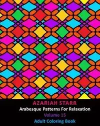 Arabesque Patterns For Relaxation Volume 15 - Starr Azariah - 2024