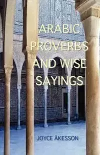 Arabic Proverbs and Wise Sayings - Joyce Akesson