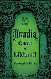 Aradia, Queen of Witchcraft - Leland Charles Godfrey