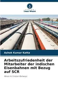 Arbeitszufriedenheit der Mitarbeiter der indischen Eisenbahnen mit Bezug auf SCR - Katta Ashok Kumar