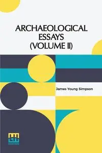 Archaeological Essays (Volume II) - James Young Simpson