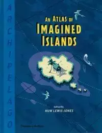 Archipelago: An Atlas of Imagined Islands - Lewis-Jones Huw