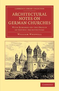 Architectural Notes on German Churches - William Whewell