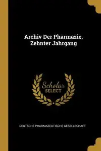 Archiv Der Pharmazie, Zehnter Jahrgang - Deutsche Pharmazeutische Gesellschaft