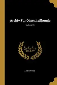 Archiv Für Ohrenheilkunde; Volume 53 - Anonymous