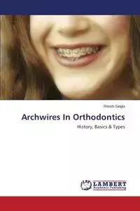 Archwires In Orthodontics - Singla Ritesh