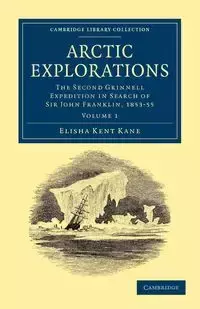 Arctic Explorations - Volume 1 - Elisha Kent Kane