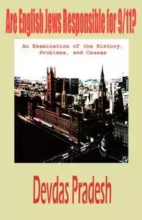 Are English Jews Responsible for 9/11? an Examination of the History, Problems, and Causes - Pradesh Devdas