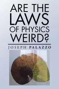 Are the Laws of Physics Weird? - Joseph Palazzo