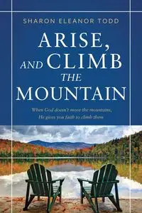 Arise, and Climb the Mountain - Todd Sharon Eleanor