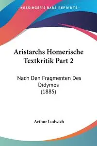 Aristarchs Homerische Textkritik Part 2 - Arthur Ludwich