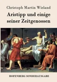 Aristipp und einige seiner Zeitgenossen - Martin Wieland Christoph