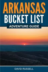 Arkansas Bucket List Adventure Guide - Russell David