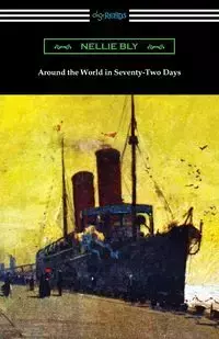 Around the World in Seventy-Two Days - Nellie Bly