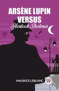 Arsene Lupin Versus Herlock Sholmes - Maurice Leblanc