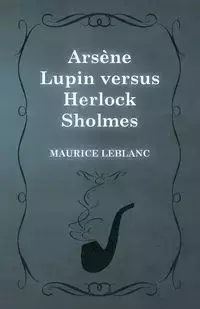 Arsène Lupin versus Herlock Sholmes - Maurice Leblanc